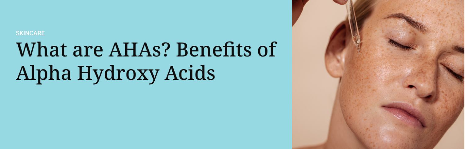 What are AHAs? Benefits of Alpha Hydroxy Acids